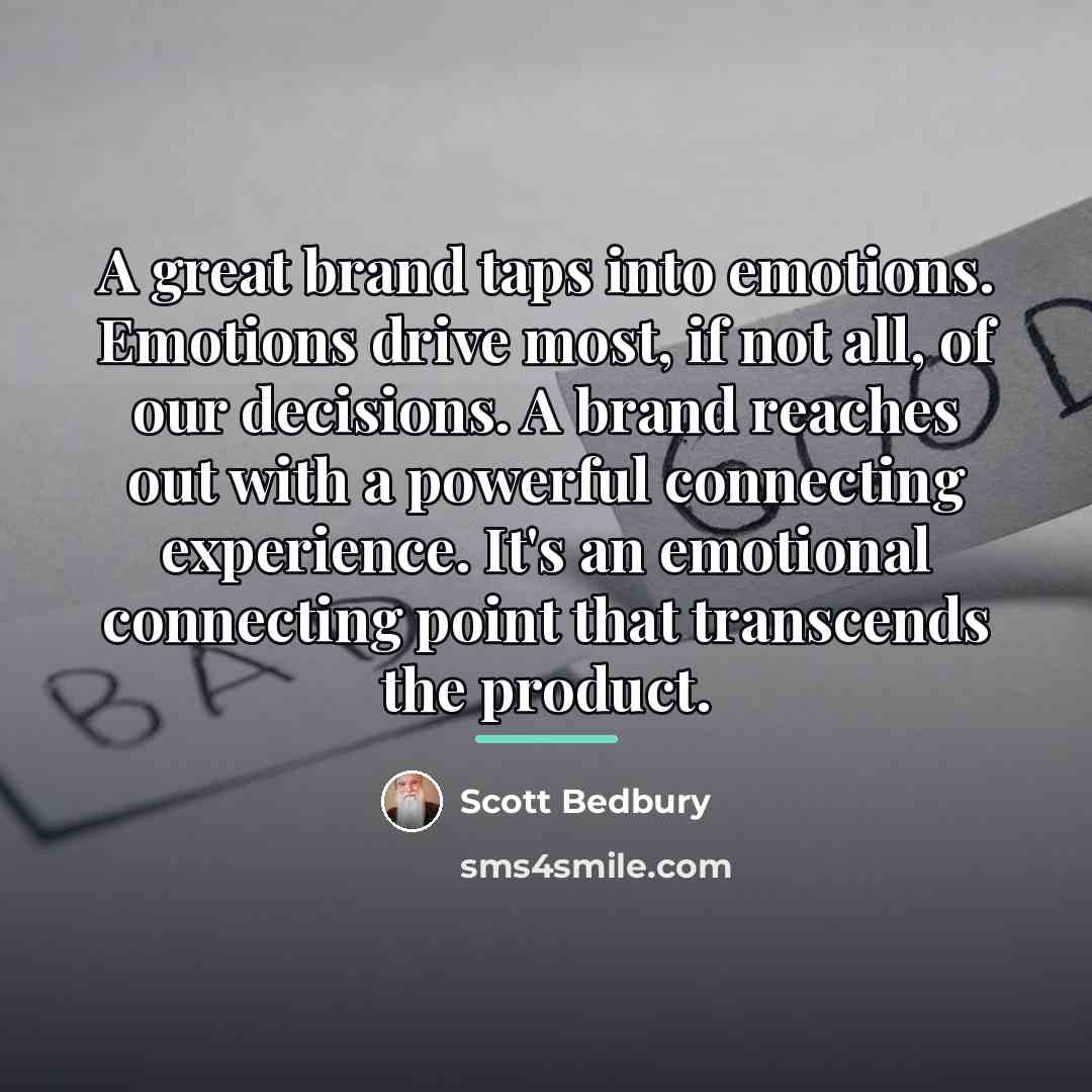 “A great brand taps into emotions. Emotions drive most, if…” quote by Scott Bedbury