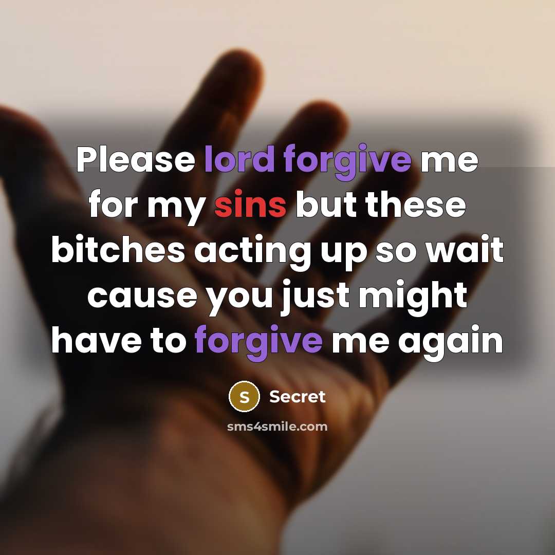 “Please lord forgive me for my sins but these bitches acting up so wait cause you just might have to forgive me again” quote by Secret