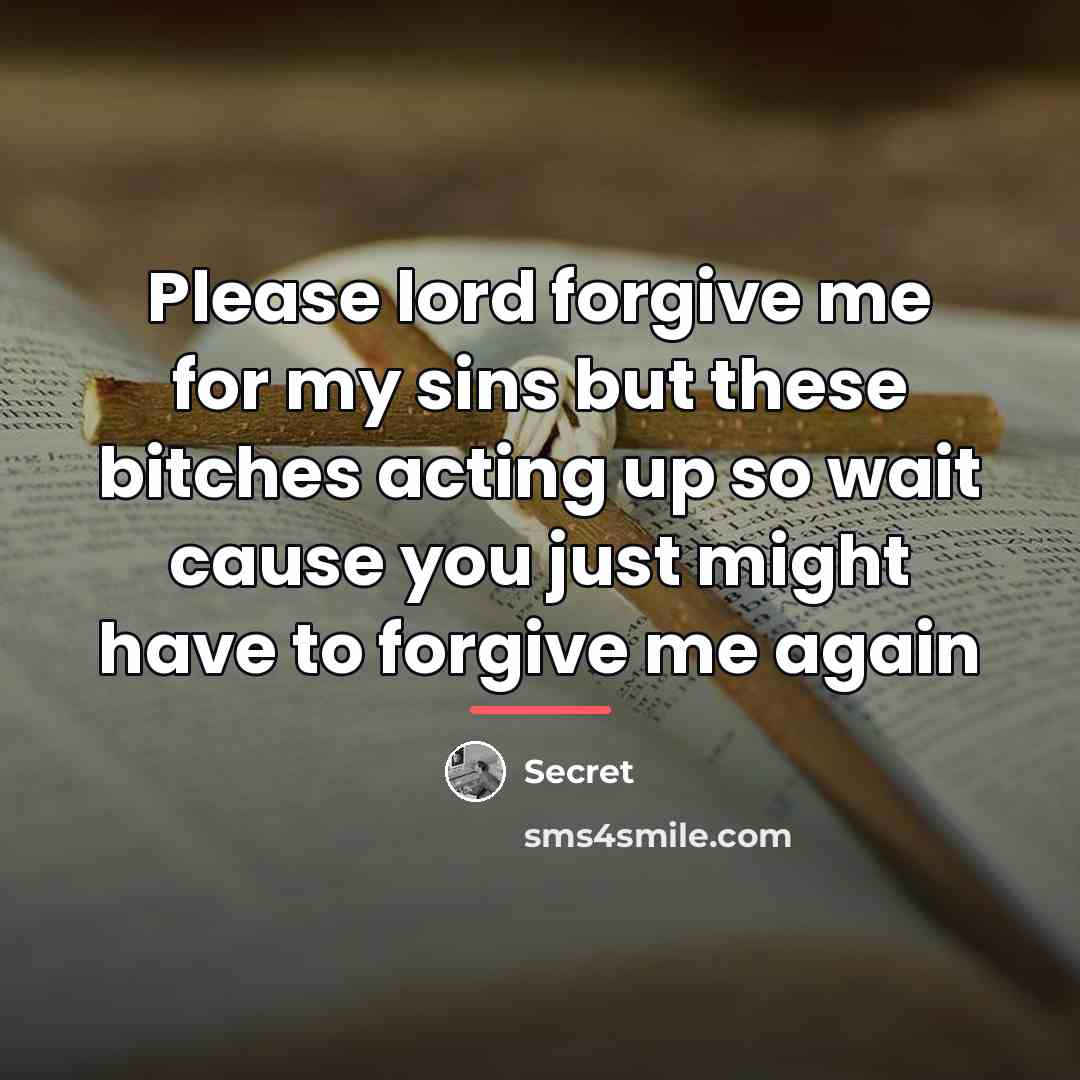 “Please lord forgive me for my sins but these bitches…” quote by Secret