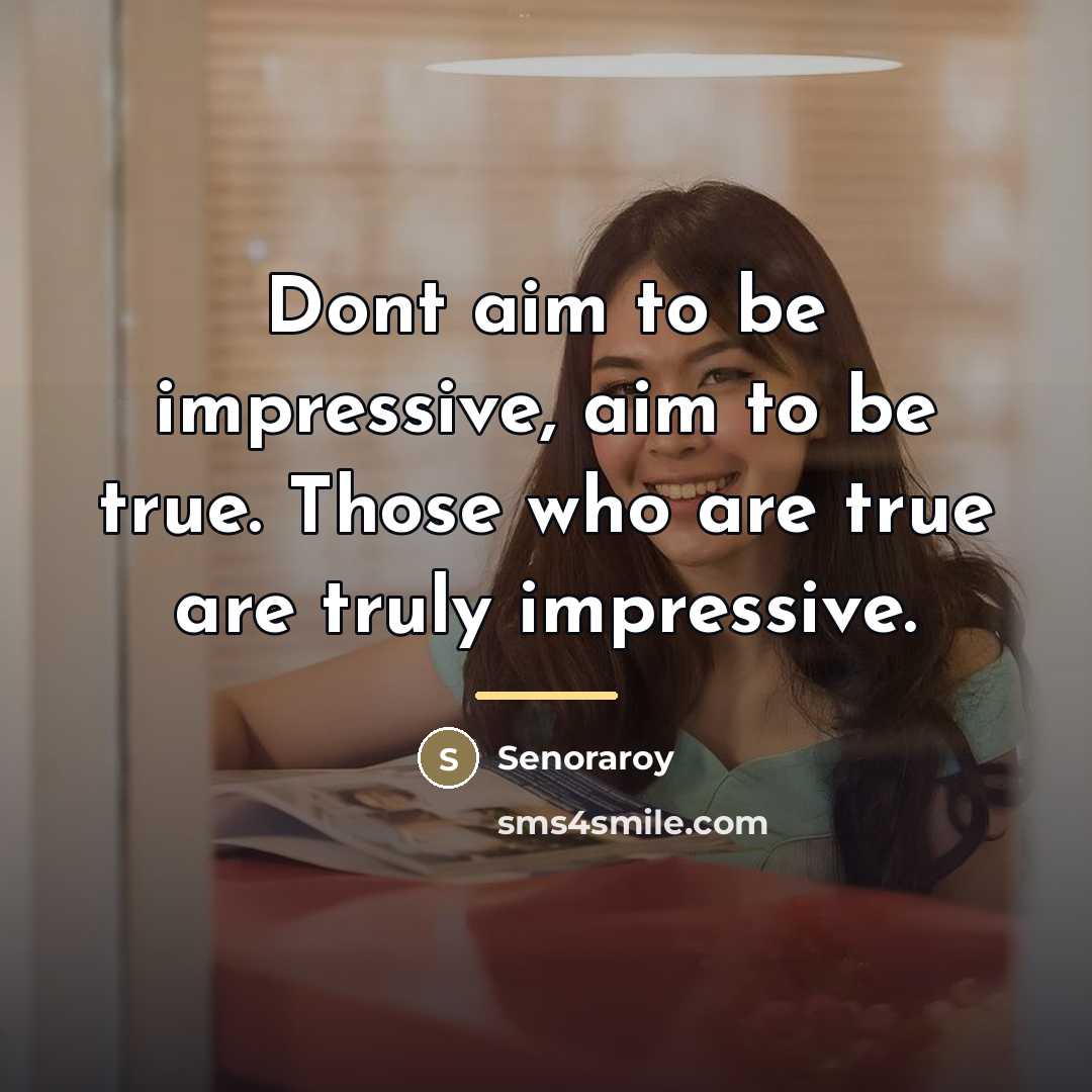 “Dont aim to be impressive, aim to be true. Those…” quote by Senoraroy