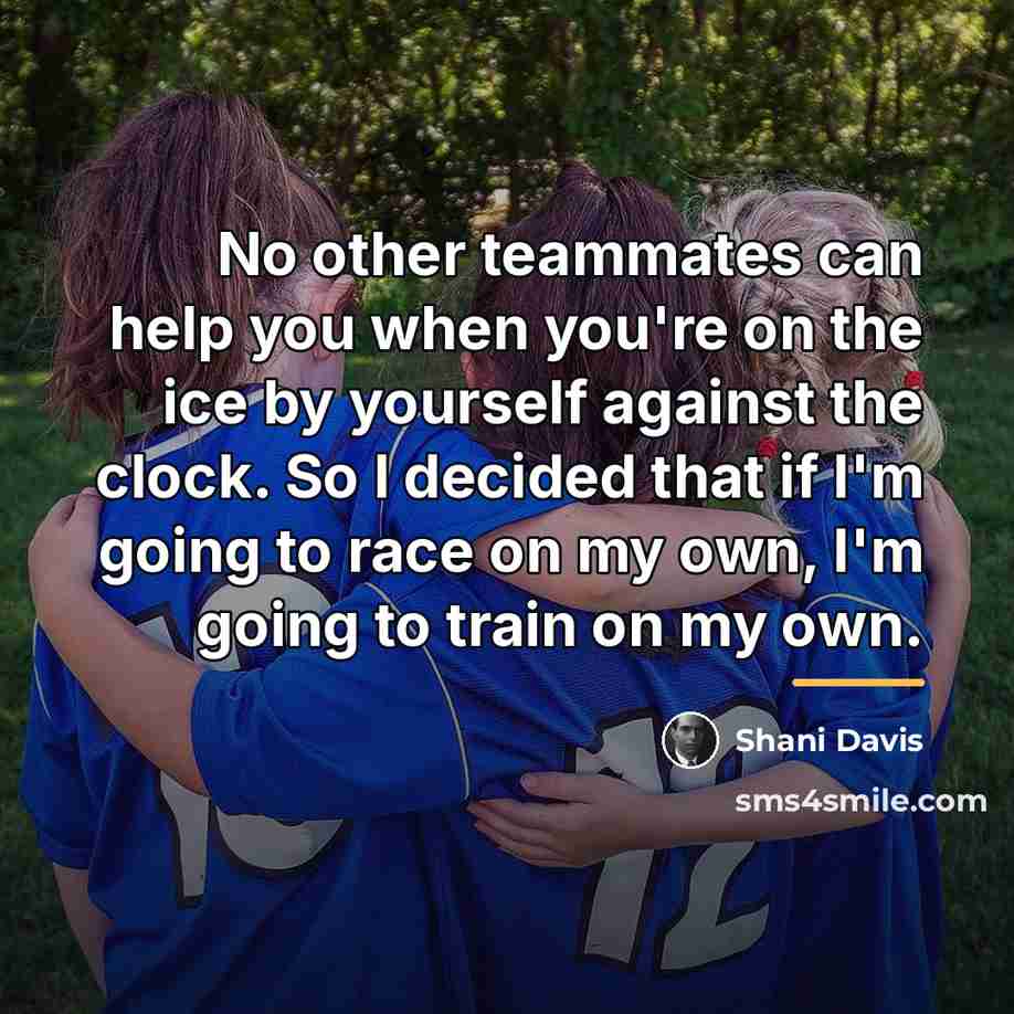 “No other teammates can help you when you're on the…” quote by Shani Davis