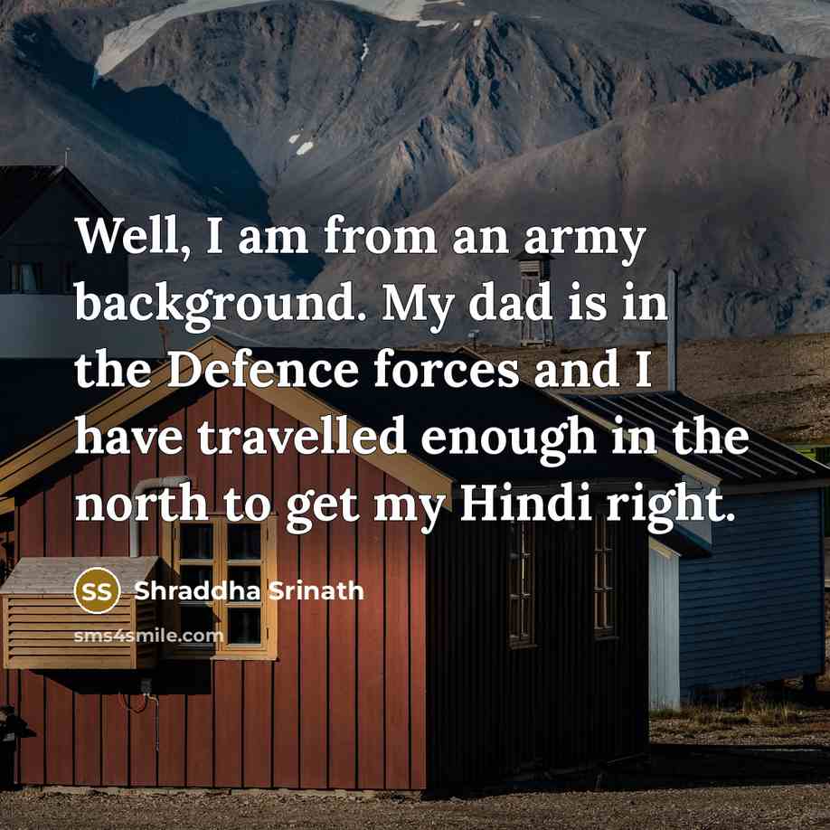 “Well, I am from an army background. My dad is…” quote by Shraddha Srinath