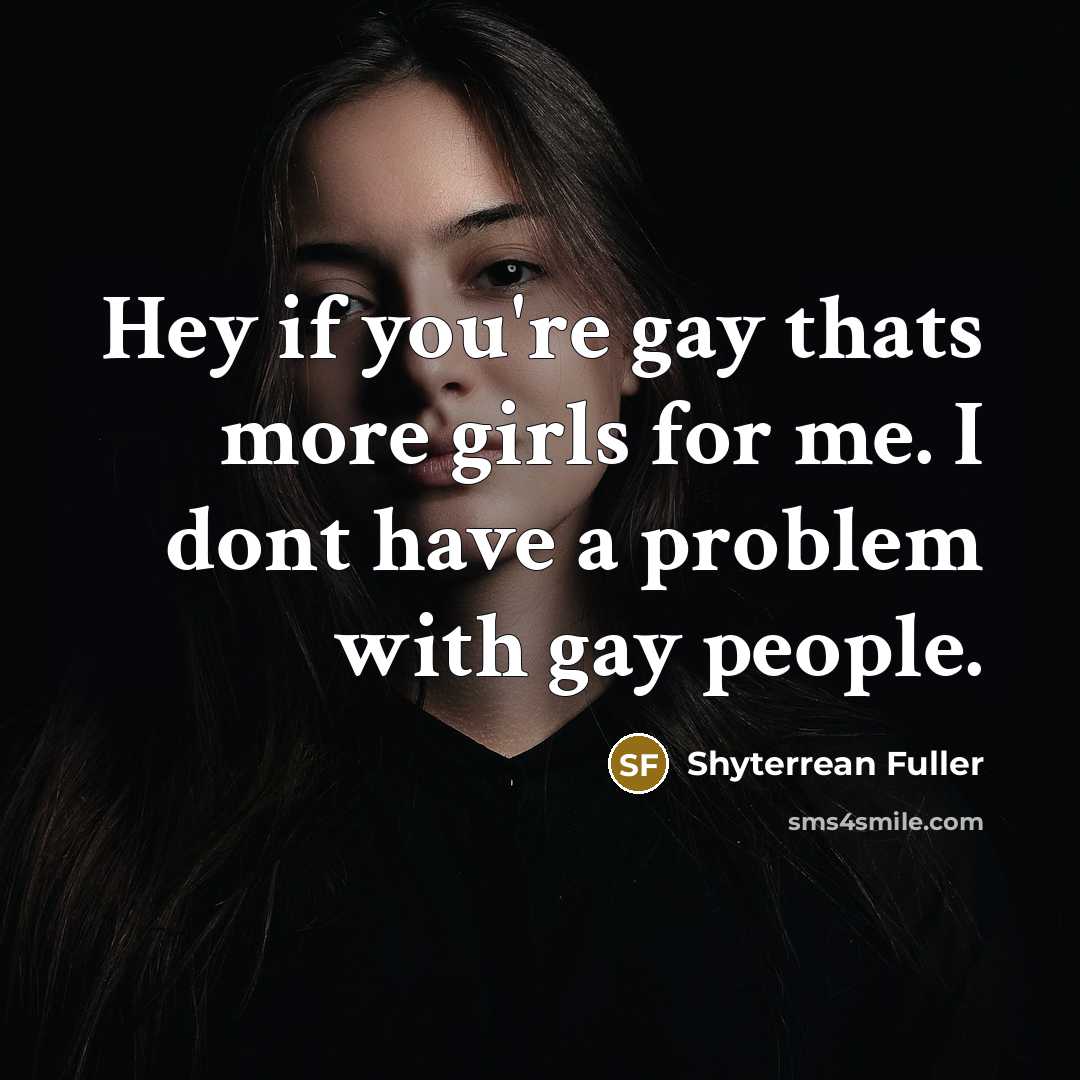 “Hey if you're gay thats more girls for me. I…” quote by Shyterrean Fuller