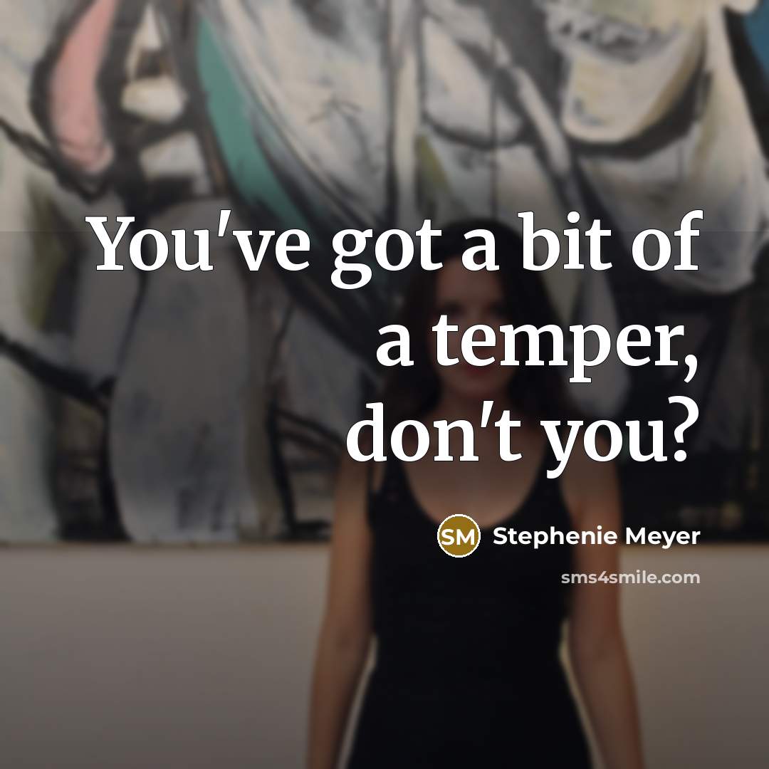“You've got a bit of a temper, don't you?…” quote by Stephenie Meyer