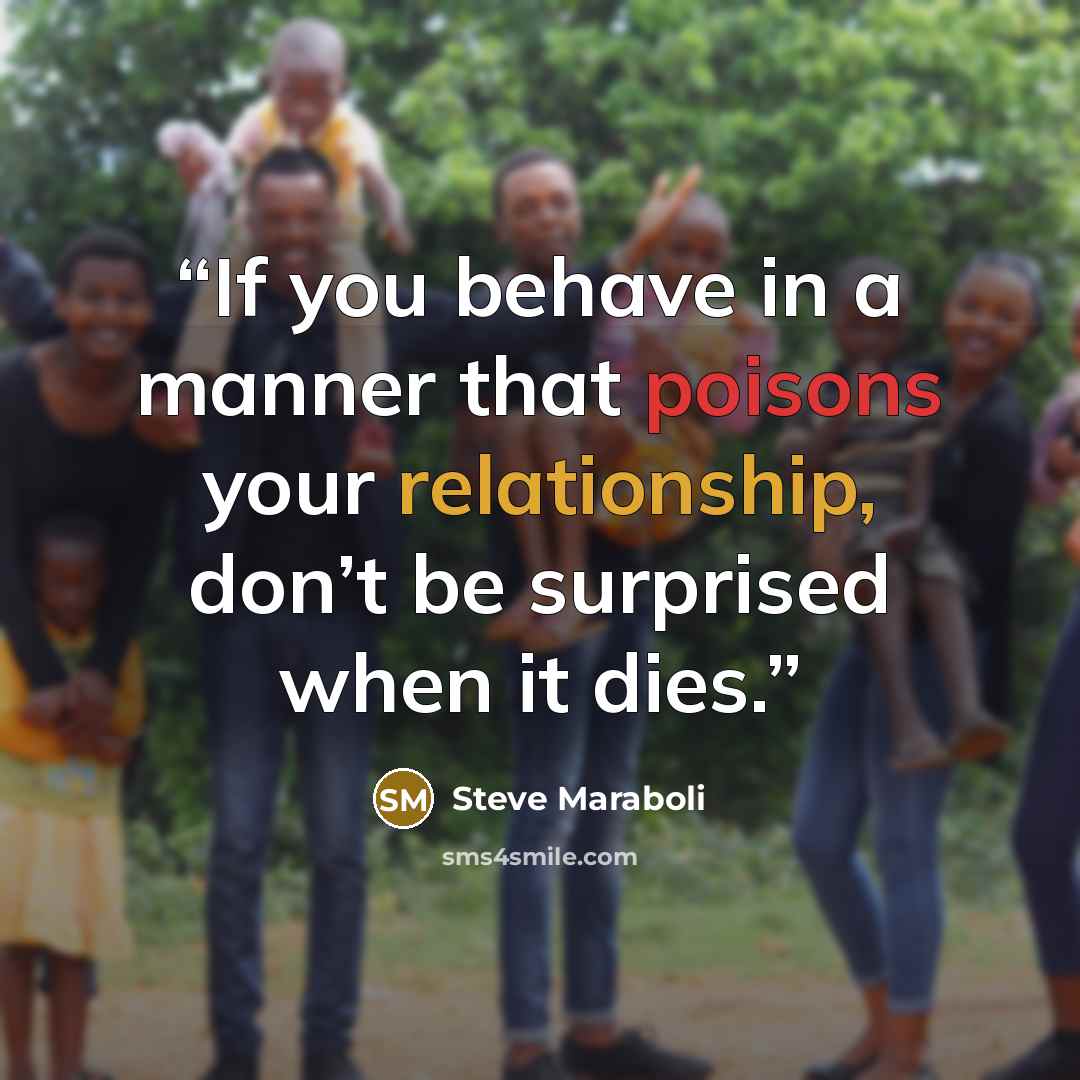 “If you behave in a manner that poisons your relationship, don’t be surprised when it dies.” quote by Steve Maraboli