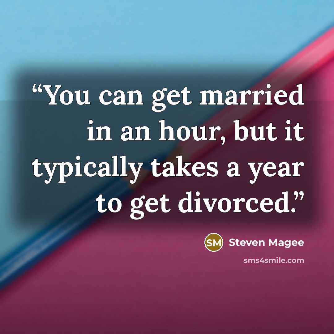 “You can get married in an hour, but it typically takes a year to get divorced.” quote by Steven Magee