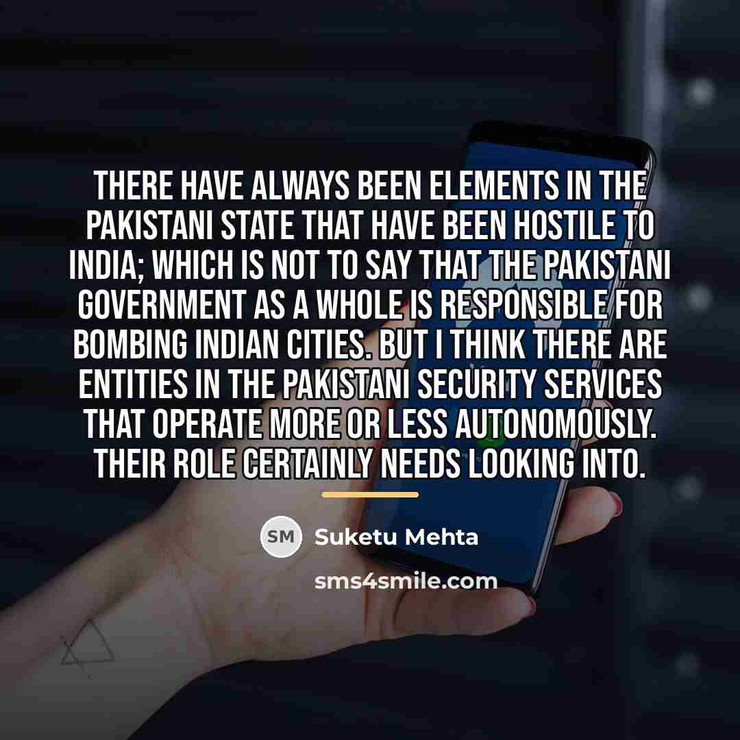 “There have always been elements in the Pakistani state that…” quote by Suketu Mehta