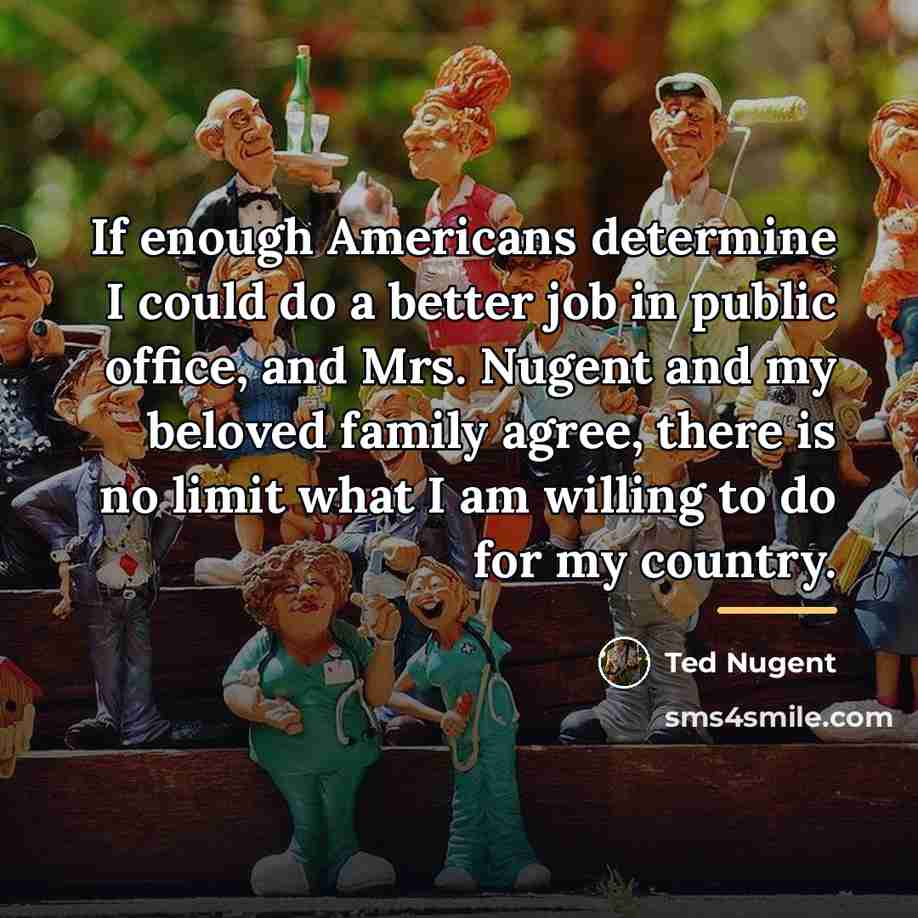 “If enough Americans determine I could do a better job…” quote by Ted Nugent