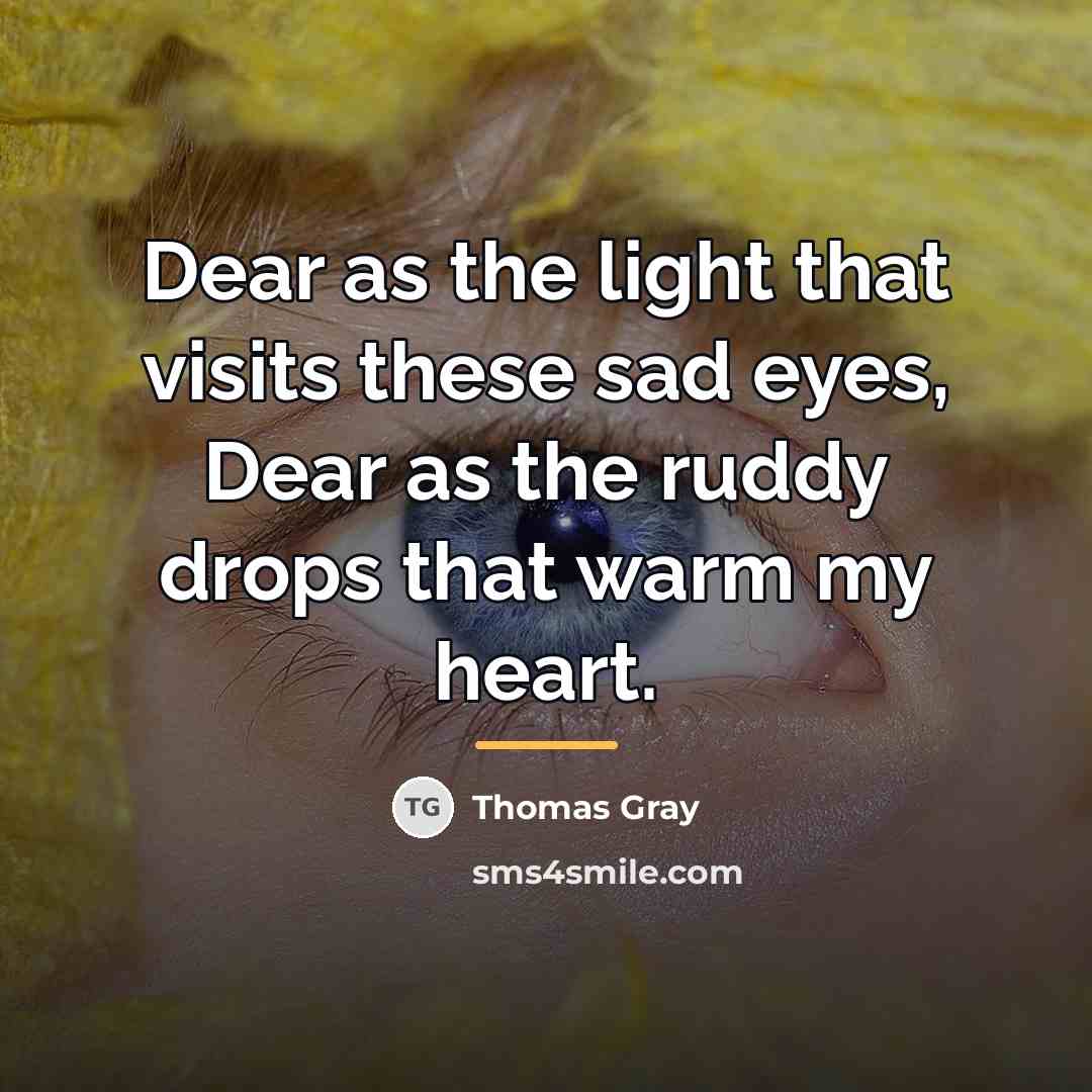 “Dear as the light that visits these sad eyes, Dear…” quote by Thomas Gray