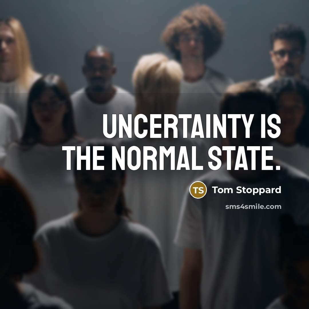 “Uncertainty is the normal state.…” quote by Tom Stoppard