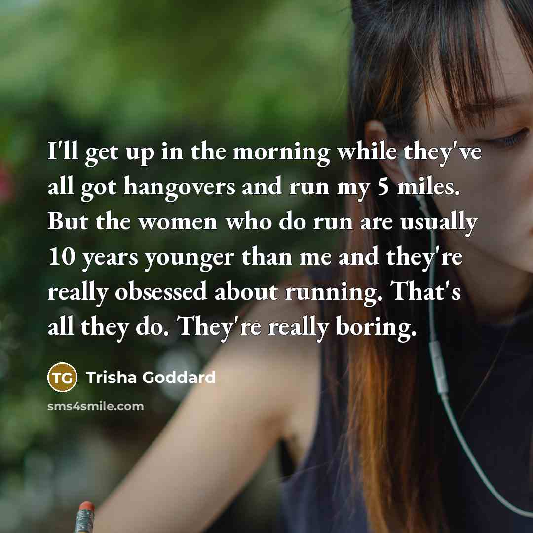 “I'll get up in the morning while they've all got…” quote by Trisha Goddard