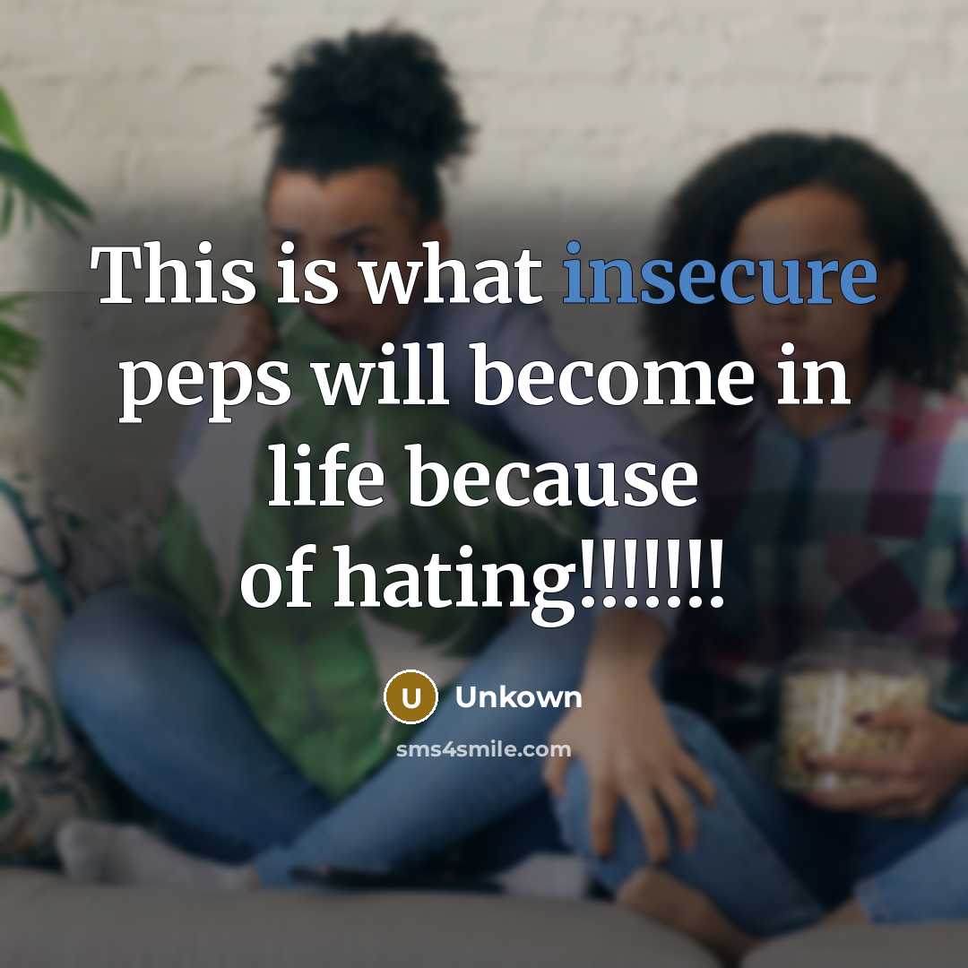 “This is what insecure peps will become in life because of hating!!!!!!!” quote by Unkown
