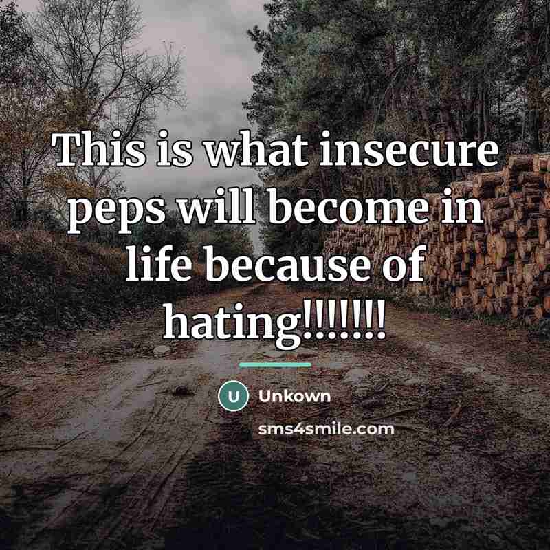 “This is what insecure peps will become in life because…” quote by Unkown