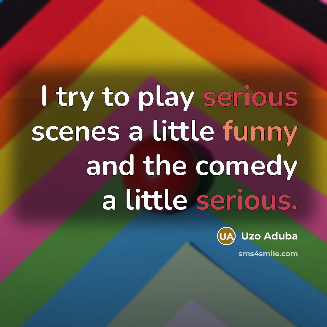 “I try to play serious scenes a little funny and…” quote by Uzo Aduba