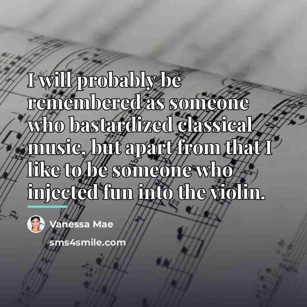 “I will probably be remembered as someone who bastardized classical…” quote by Vanessa Mae