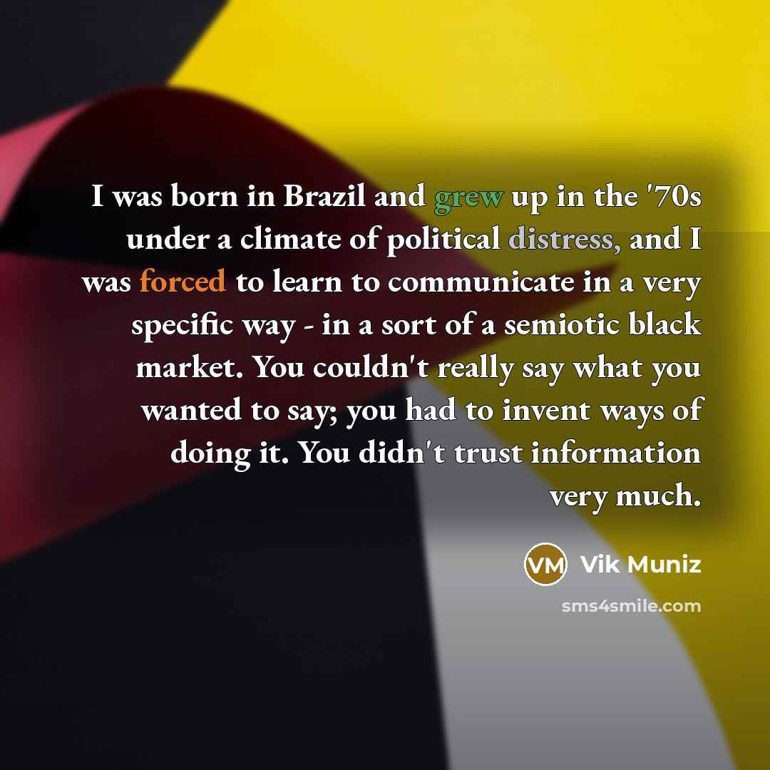 “I was born in Brazil and grew up in the…” quote by Vik Muniz