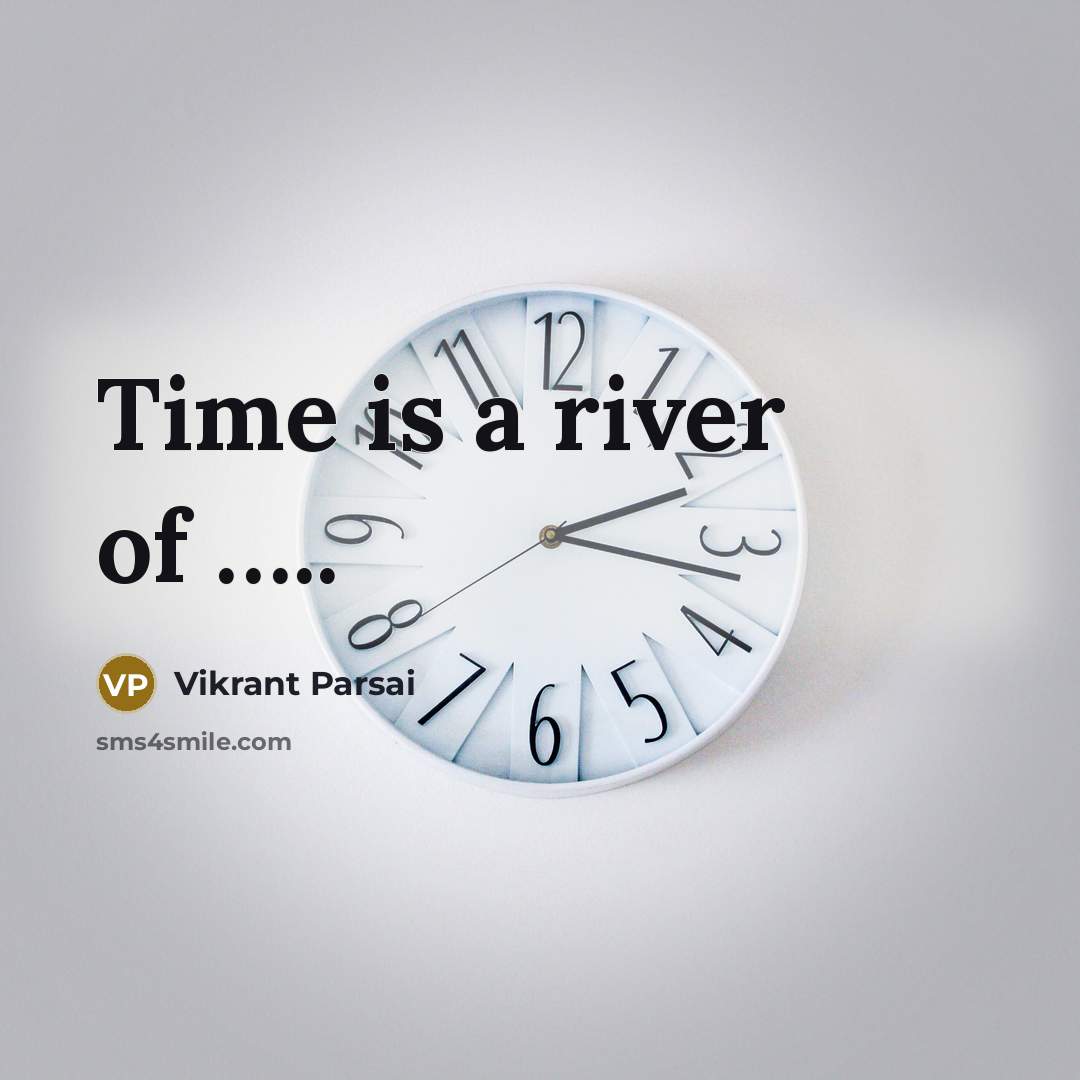 “Time is a river of ..........…” quote by Vikrant Parsai