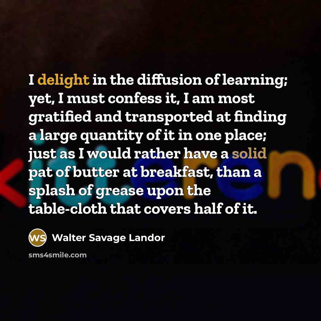 “I delight in the diffusion of learning; yet, I must…” quote by Walter Savage Landor