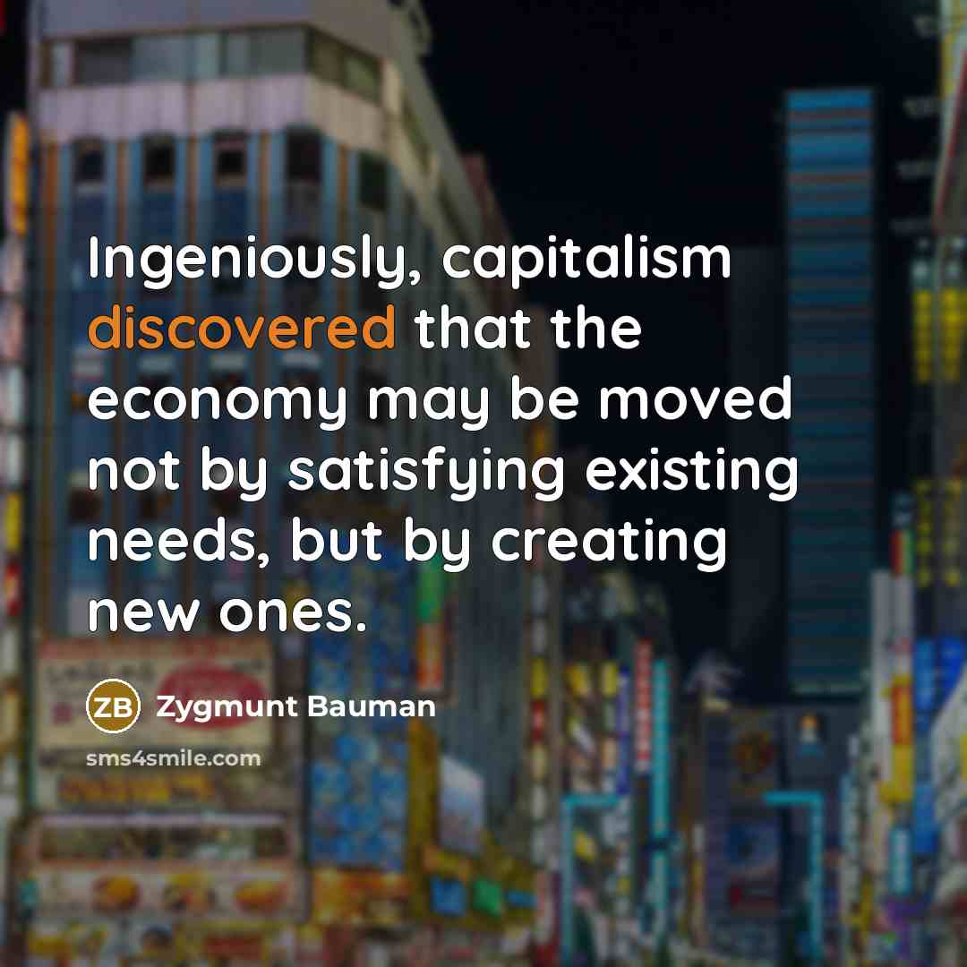 “Ingeniously, capitalism discovered that the economy may be moved not…” quote by Zygmunt Bauman