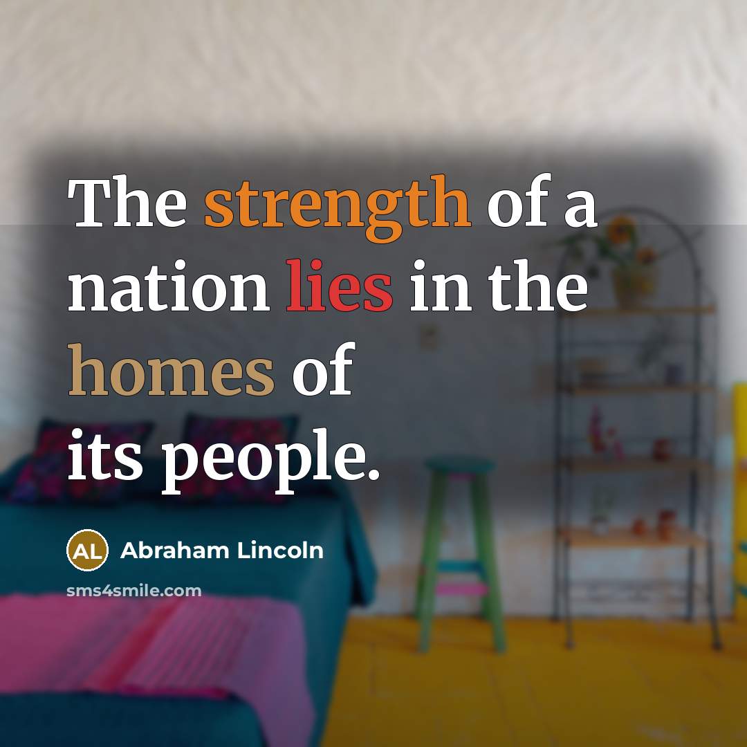 “The strength of a nation lies in the homes of…” quote by Abraham Lincoln
