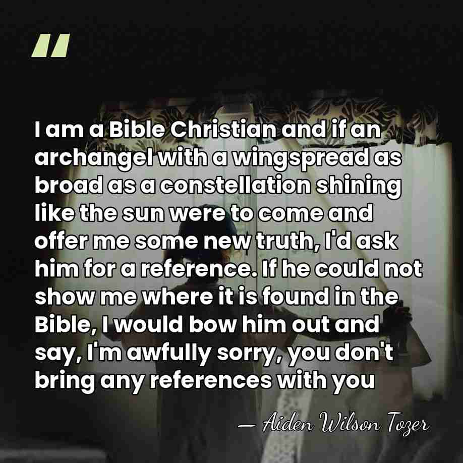 I am a Bible Christian and if an archangel with a wingspread&hellip; - Aiden Wilson Tozer