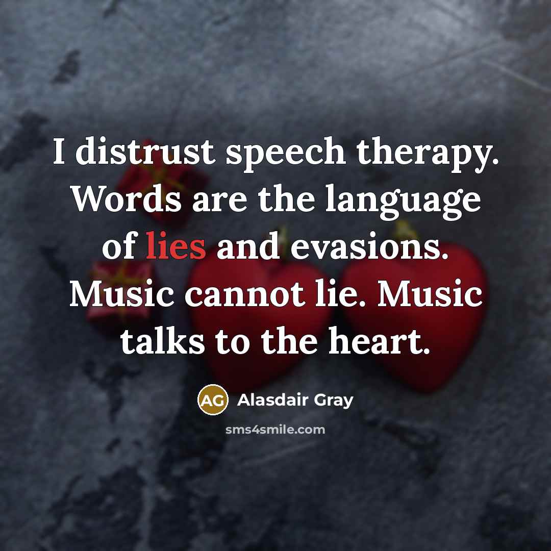 “I distrust speech therapy. Words are the language of lies…” quote by Alasdair Gray
