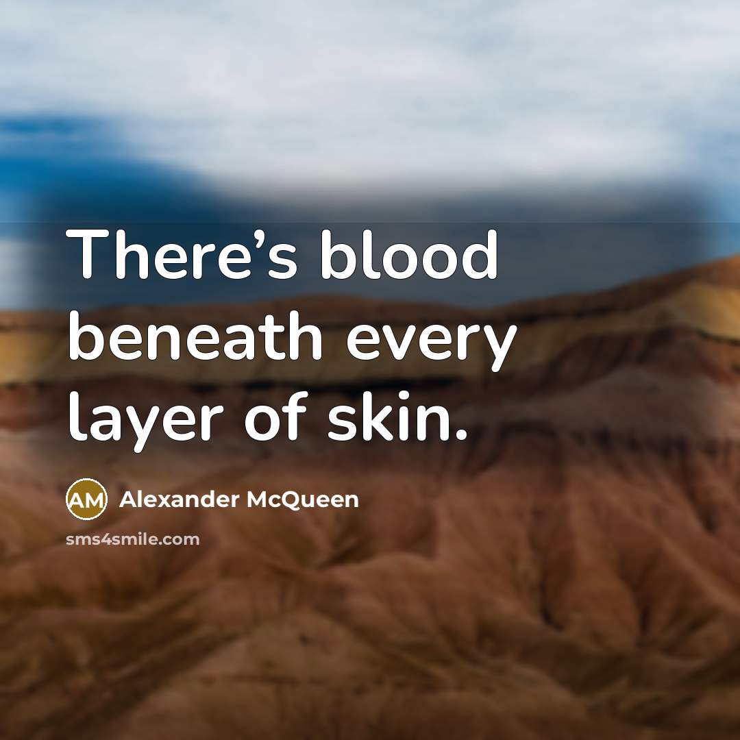 “There’s blood beneath every layer of skin.…” quote by Alexander McQueen
