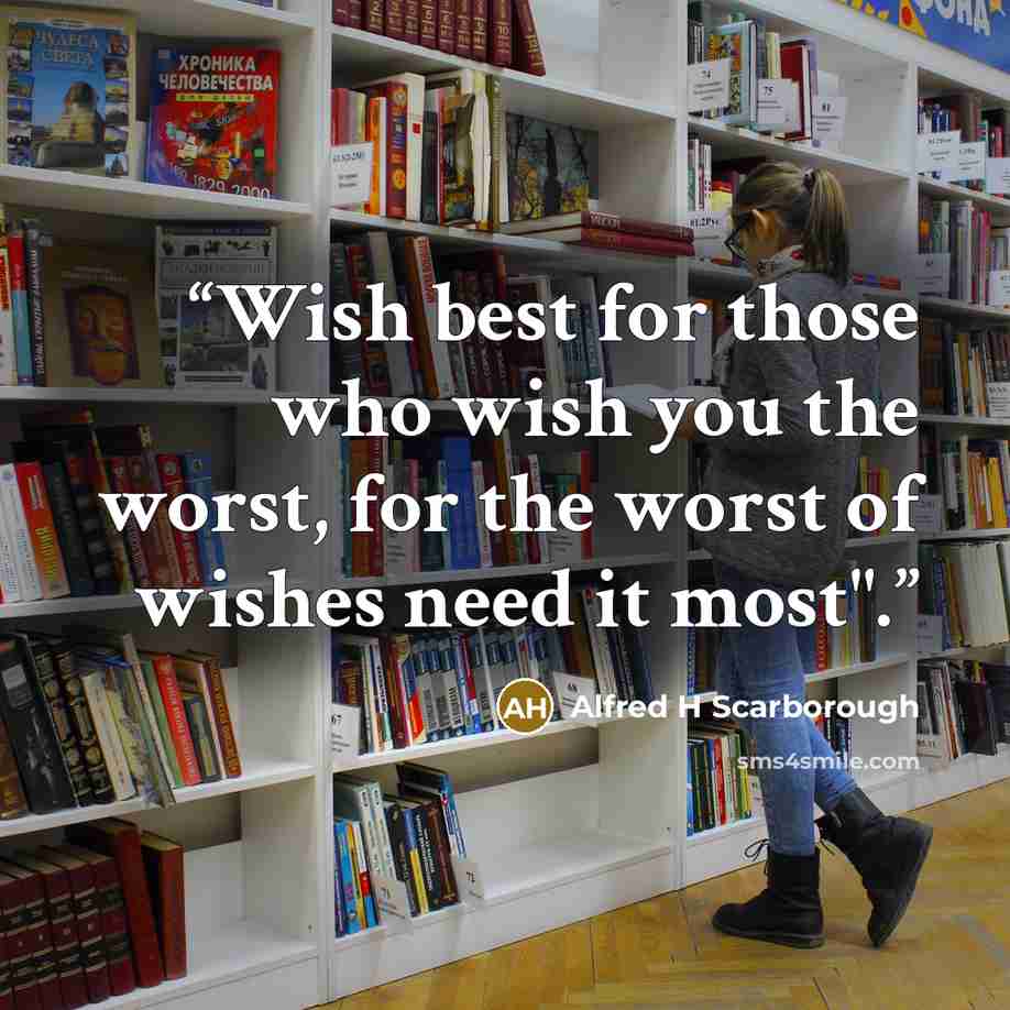 “Wish best for those who wish you the worst, for the worst of wishes need it most".” quote by Alfred H Scarborough
