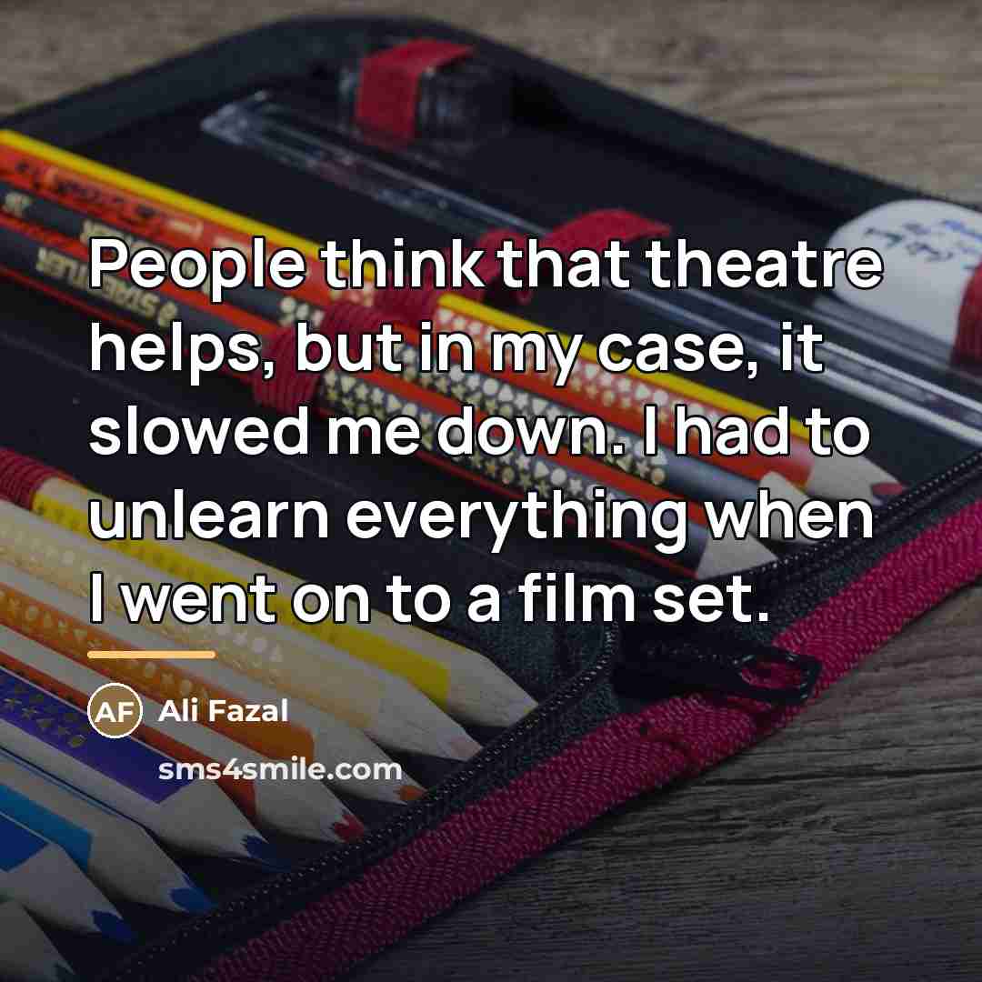“People think that theatre helps, but in my case, it…” quote by Ali Fazal