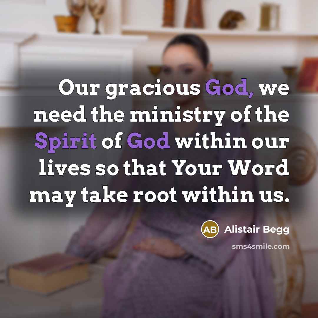 “Our gracious God, we need the ministry of the Spirit…” quote by Alistair Begg