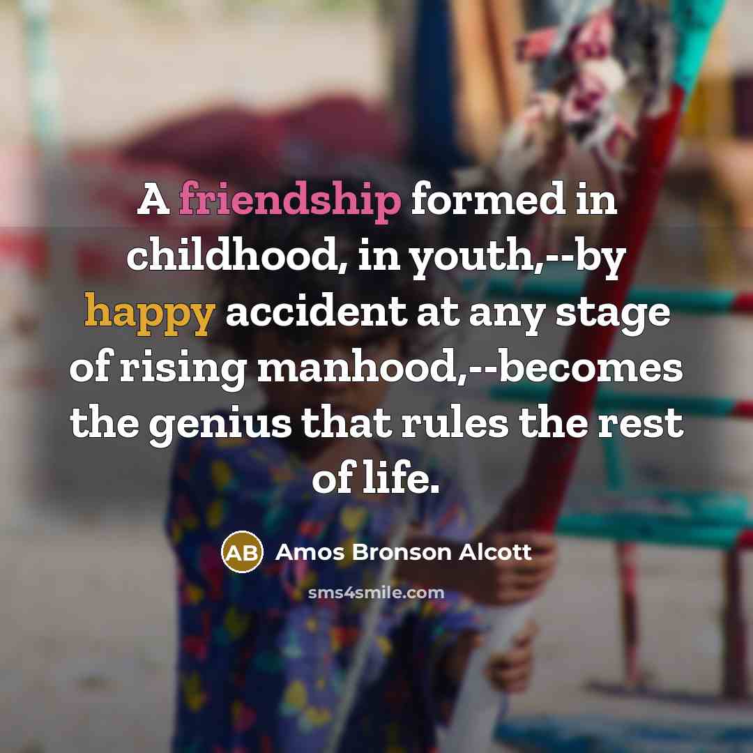 “A friendship formed in childhood, in youth,--by happy accident at…” quote by Amos Bronson Alcott