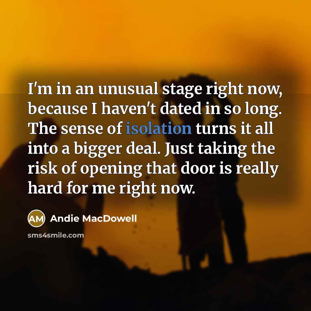 “I'm in an unusual stage right now, because I haven't…” quote by Andie MacDowell