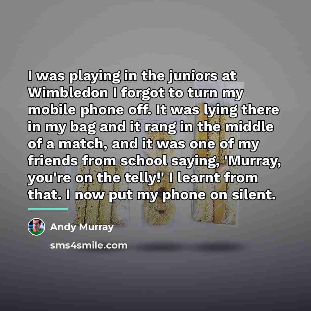 “I was playing in the juniors at Wimbledon I forgot…” quote by Andy Murray