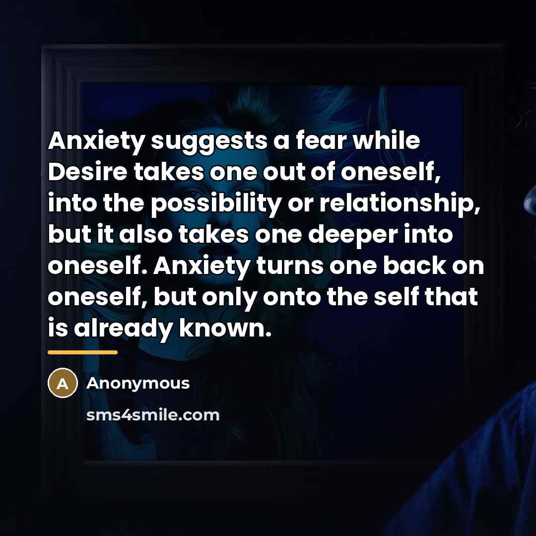 “Anxiety suggests a fear while Desire takes one out of…” quote by Anonymous