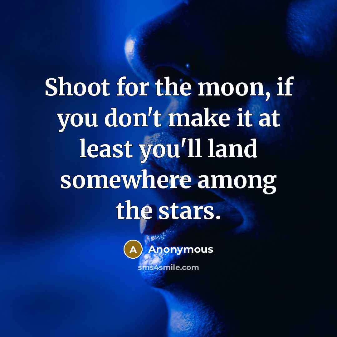 “Shoot for the moon, if you don't make it at…” quote by Anonymous