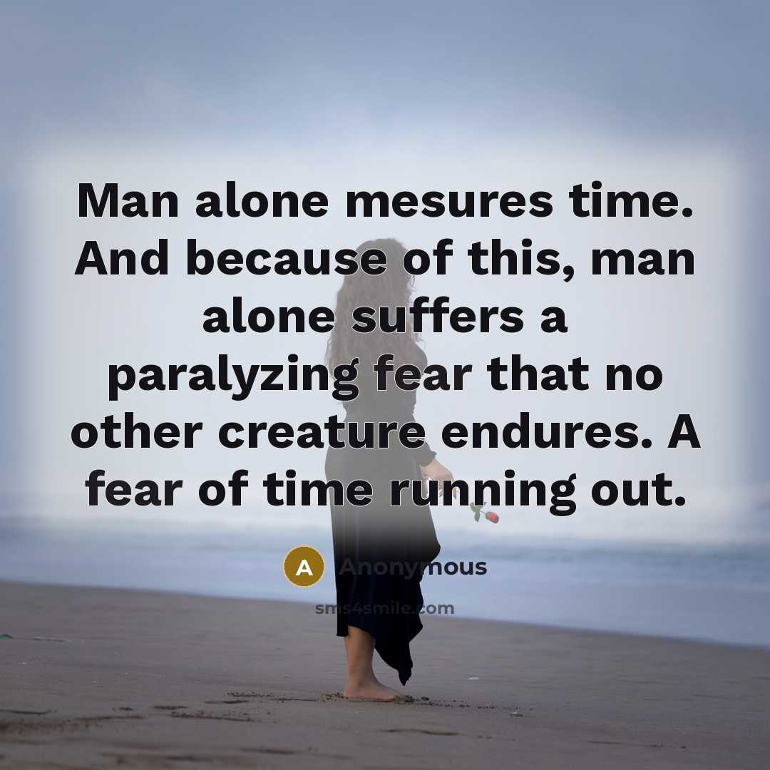 “Man alone mesures time. And because of this, man alone…” quote by Anonymous