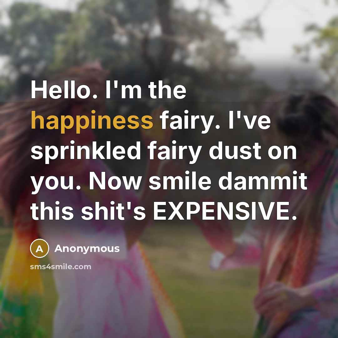 “Hello. I'm the happiness fairy. I've sprinkled fairy dust on…” quote by Anonymous