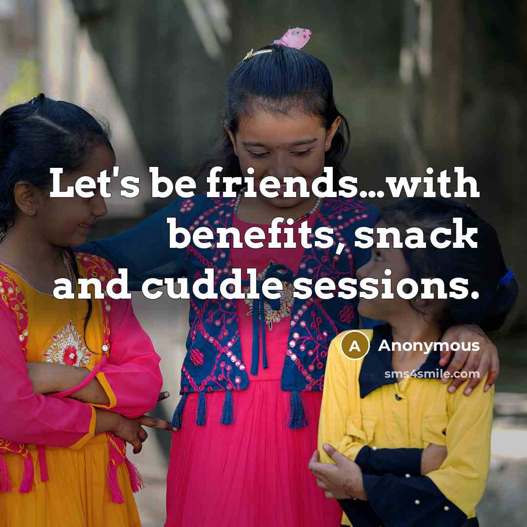 “Let's be friends....with benefits, snack and cuddle sessions.…” quote by Anonymous