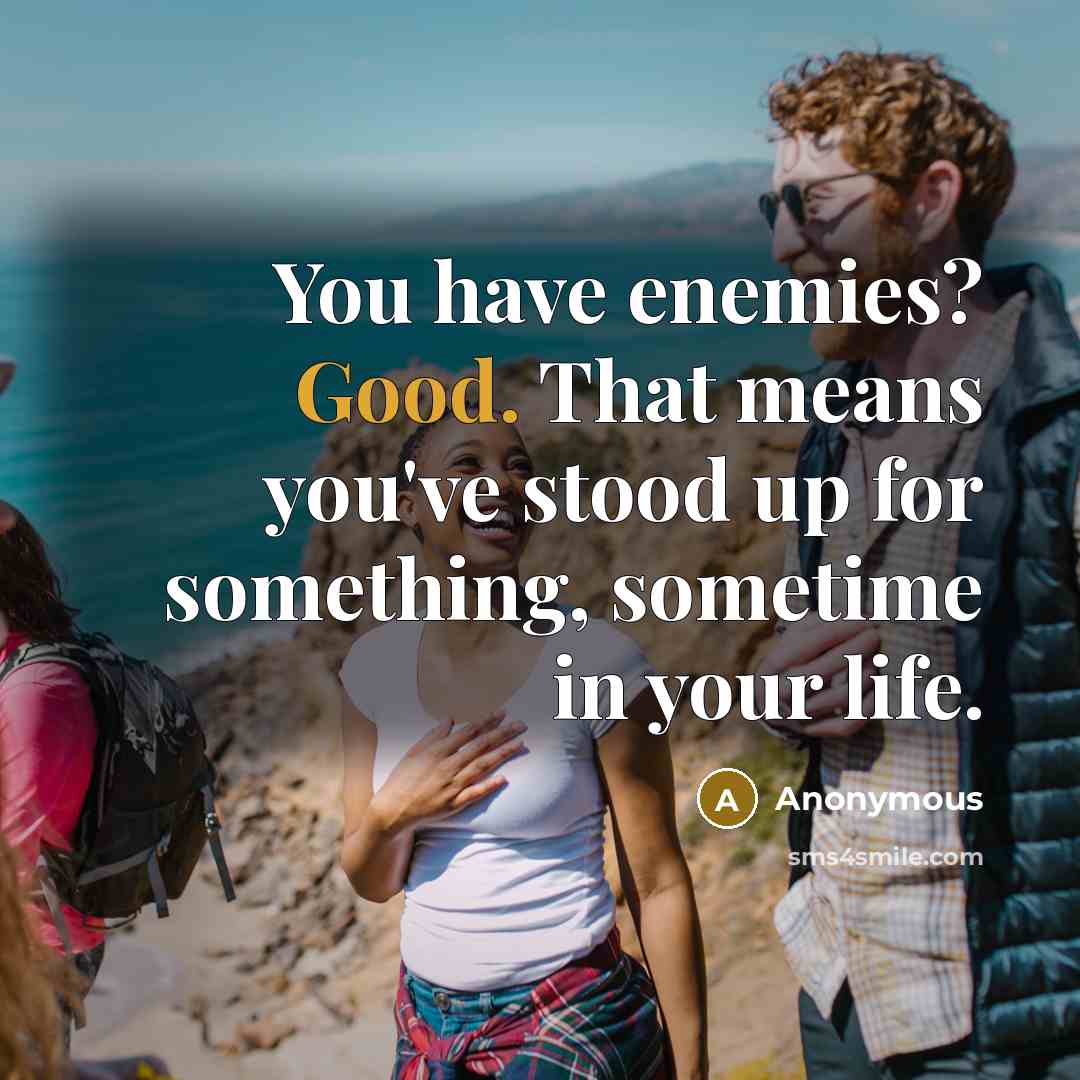 “You have enemies? Good. That means you've stood up for…” quote by Anonymous
