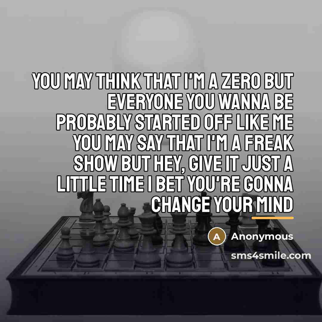 “You may think that I'm a zero But everyone you…” quote by Anonymous