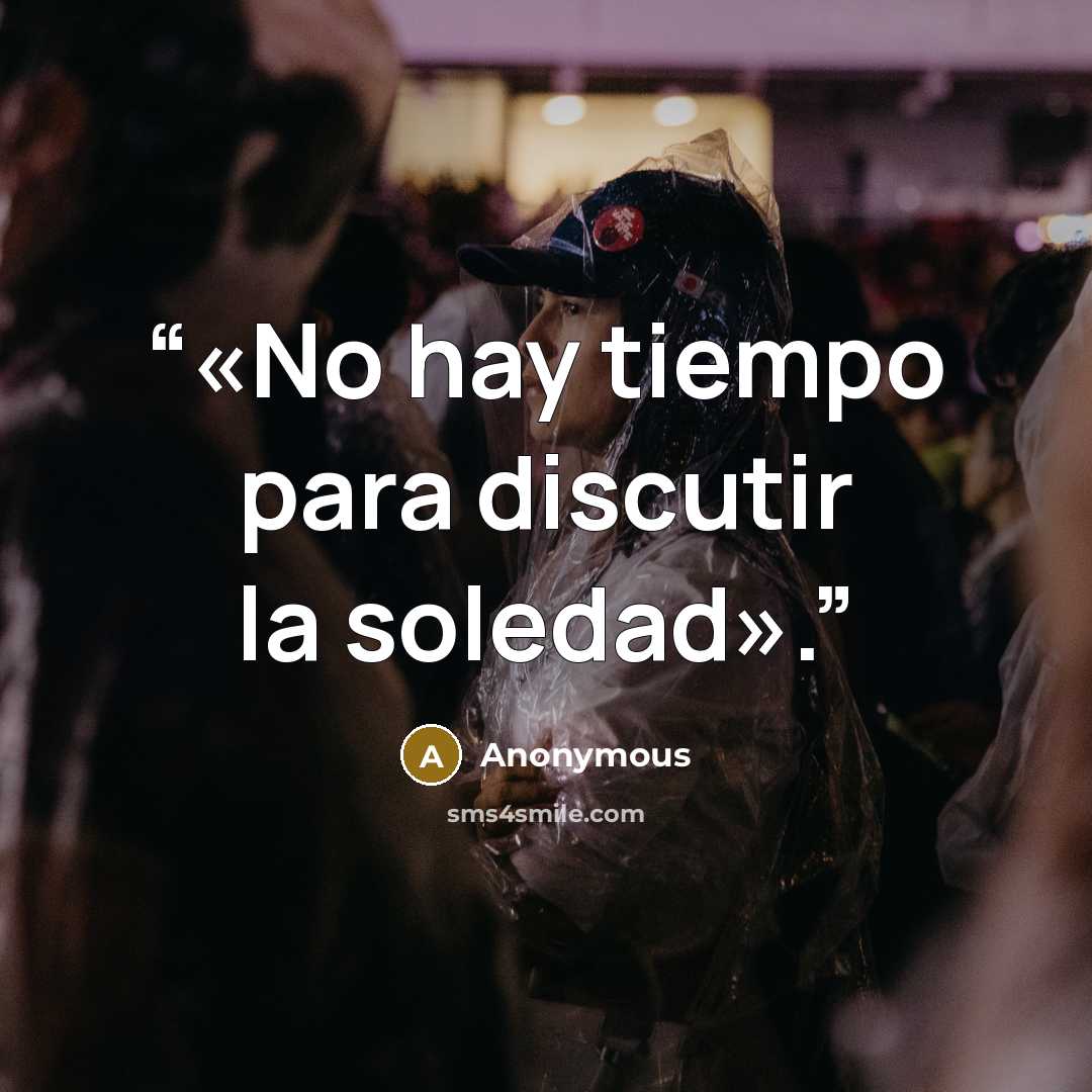 “«No hay tiempo para discutir la soledad».” quote by Anonymous
