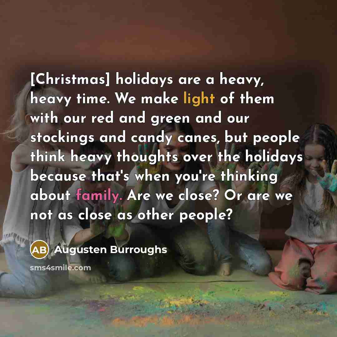 “[Christmas] holidays are a heavy, heavy time. We make light…” quote by Augusten Burroughs