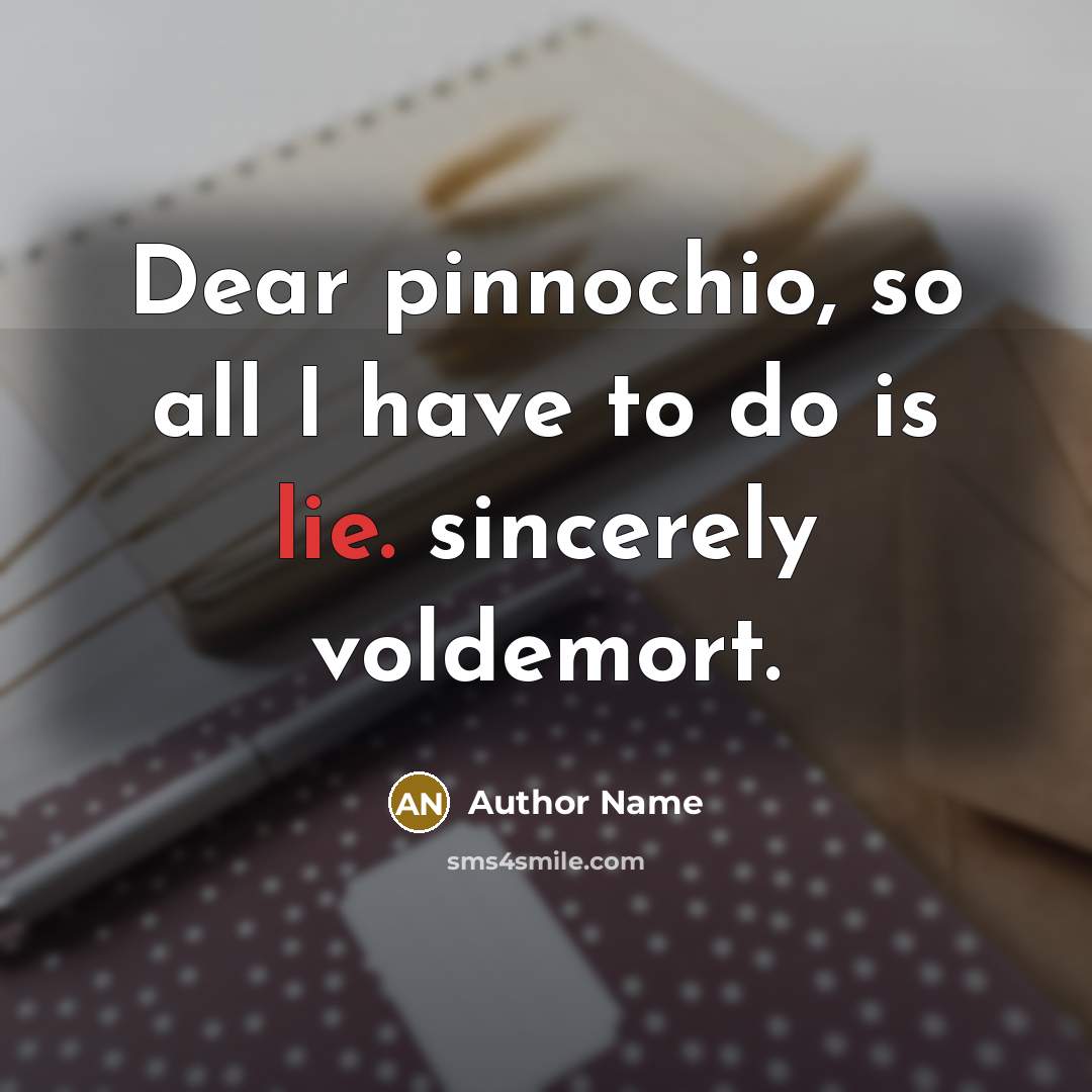 “Dear pinnochio, so all I have to do is lie.…” quote by Author Name