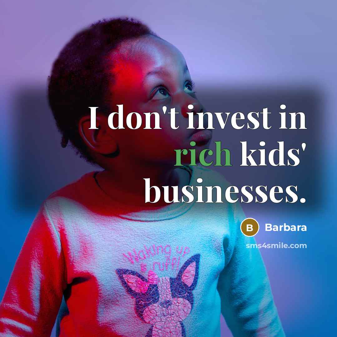 “I don't invest in rich kids' businesses.…” quote by Barbara