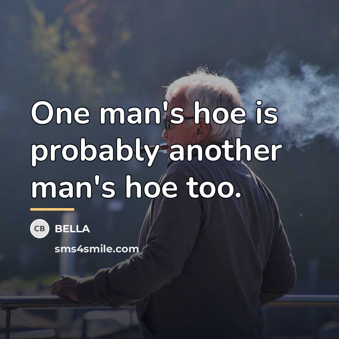 “One man's hoe is probably another man's hoe too.…” quote by Bella