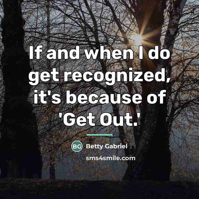 “If and when I do get recognized, it's because of…” quote by Betty Gabriel