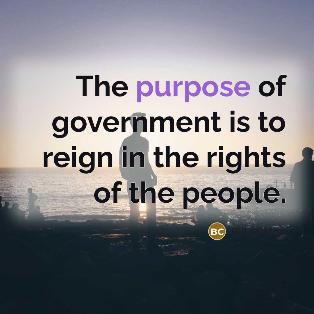 “The purpose of government is to reign in the rights…” quote by Bill Clinton