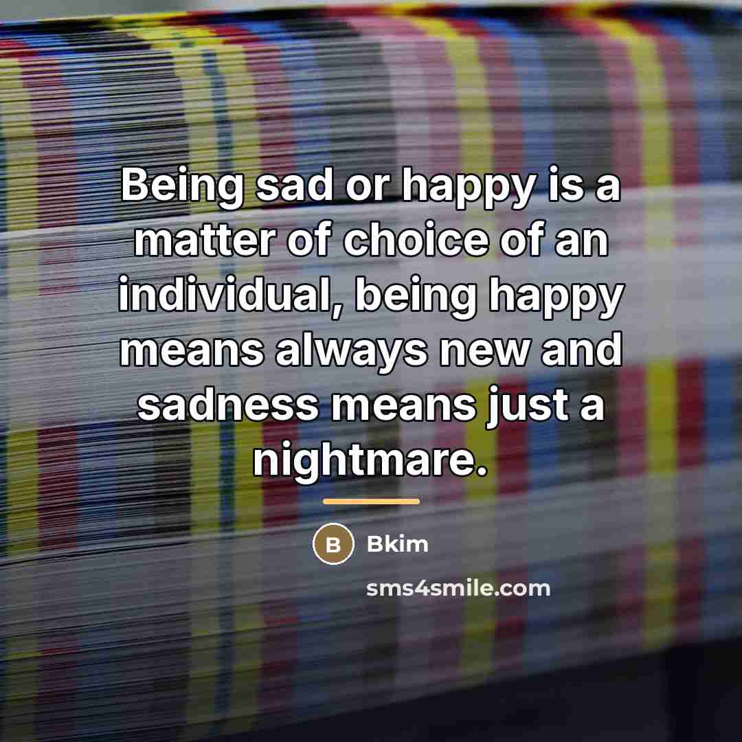 “Being sad or happy is a matter of choice of…” quote by Bkim