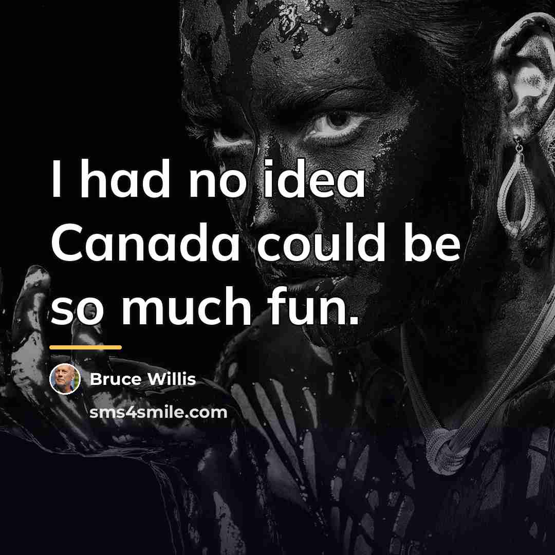 “I had no idea Canada could be so much fun.…” quote by Bruce Willis