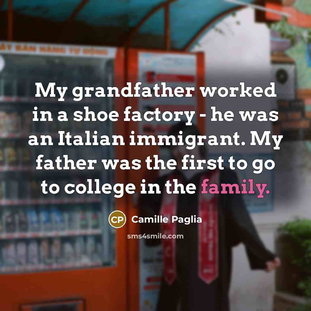 “My grandfather worked in a shoe factory - he was…” quote by Camille Paglia
